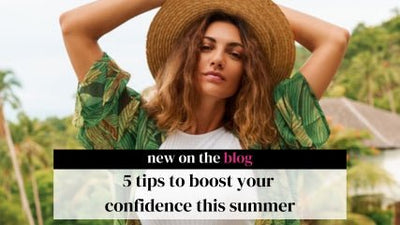 5 Tips To Boost Your Confidence This Summer